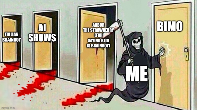 death knocking at the door | bimo; arbor the strawberry (for saying bfdi is brainrot); ai shows; Italian brainrot; me | image tagged in death knocking at the door,anti brainrot,ai slop | made w/ Imgflip meme maker