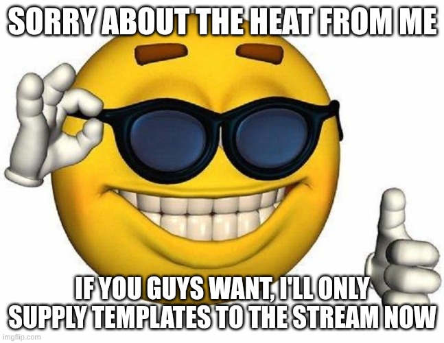 Thumbs Up Emoji | Sorry about the heat from me; If you guys want, I'll only supply templates to the stream now | image tagged in thumbs up emoji | made w/ Imgflip meme maker