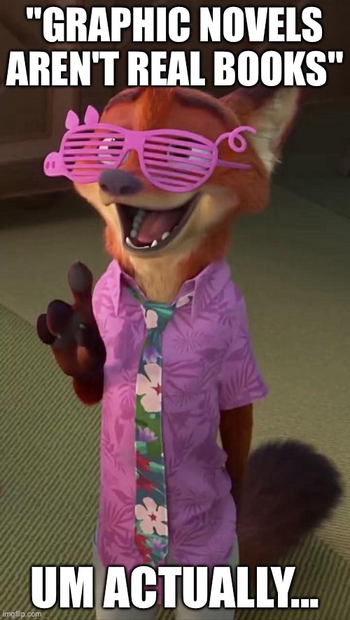Gives 1000000000000 reasons why they r | "Graphic novels aren't real books"; um actually... | image tagged in nick wilde um actually | made w/ Imgflip meme maker