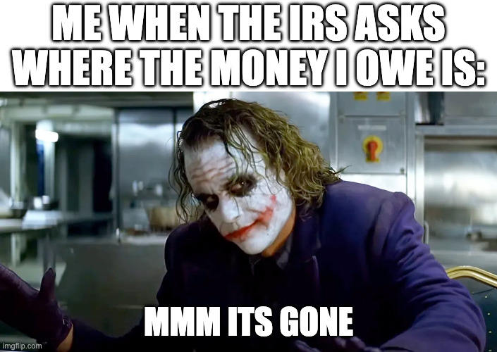 jokes fr | me when the irs asks where the money i owe is:; mmm its gone | image tagged in dark knight,joker,funny,funny memes | made w/ Imgflip meme maker