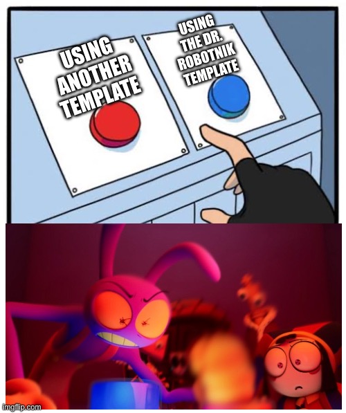 Someone prob already made this, but anyway | Using the Dr. Robotnik template; Using another template | image tagged in red and blue button,jax,the amazing digital circus | made w/ Imgflip meme maker