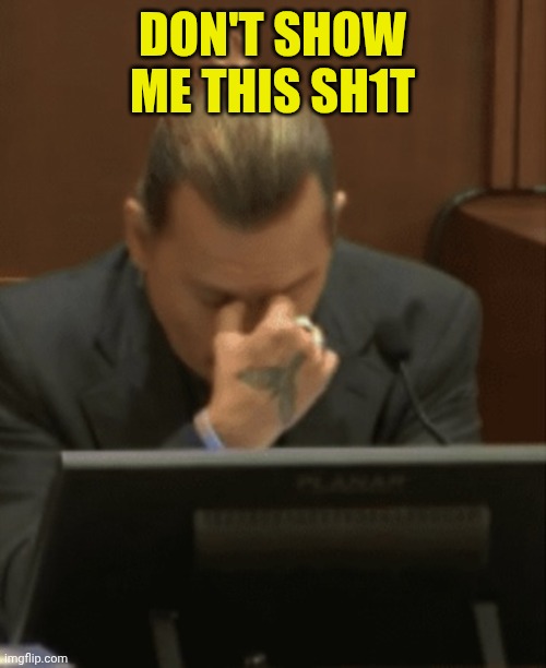 Johnny Depp | Don't show me this sh1t | image tagged in johnny depp | made w/ Imgflip meme maker