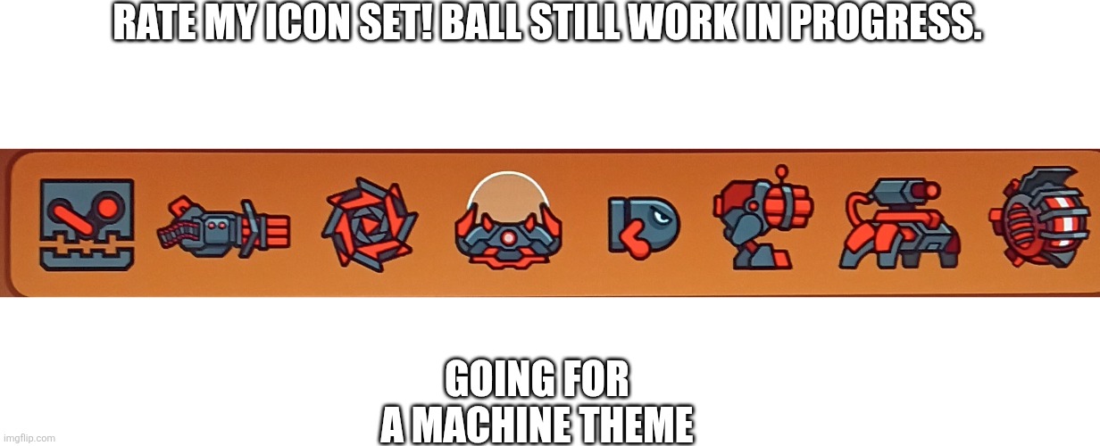 Please Rate! | Rate My Icon Set! Ball Still Work In Progress. Going for a Machine theme | image tagged in geometry dash | made w/ Imgflip meme maker