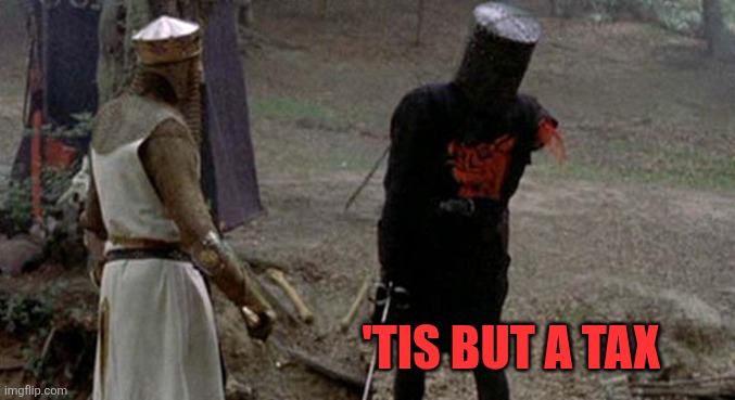 Tis but a scratch | 'Tis but a tax | image tagged in tis but a scratch | made w/ Imgflip meme maker