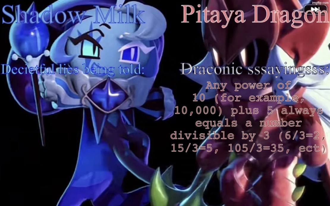 :P | Any power of 10 (for example, 10,000) plus 5 always equals a number divisible by 3 (6/3=2, 15/3=5, 105/3=35, ect) | image tagged in smc and pdc shared temp | made w/ Imgflip meme maker