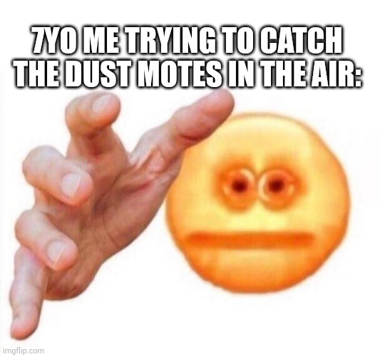 cursed emoji hand grabbing | 7yo me trying to catch the dust motes in the air: | image tagged in cursed emoji hand grabbing | made w/ Imgflip meme maker