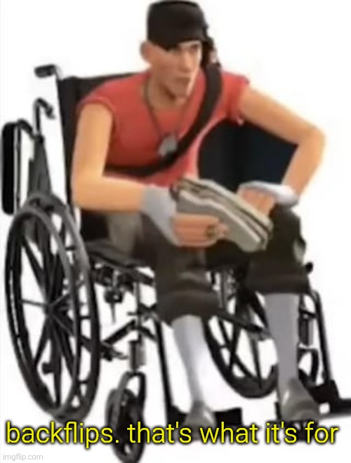 Scout but in a wheelchair | backflips. that's what it's for | image tagged in scout but in a wheelchair | made w/ Imgflip meme maker