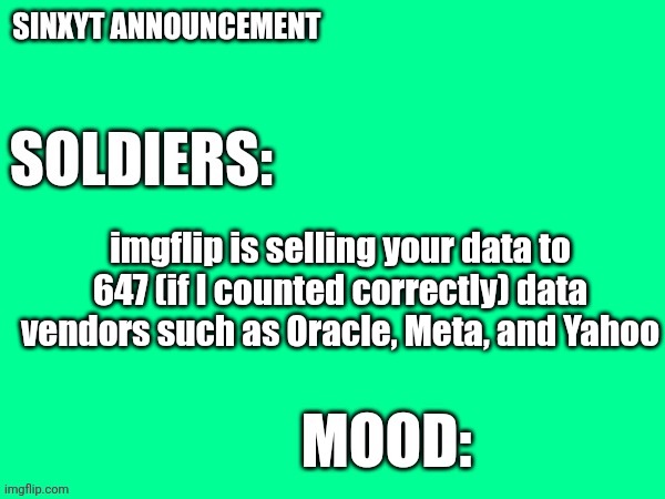 Sinxyt announcement | imgflip is selling your data to 647 (if I counted correctly) data vendors such as Oracle, Meta, and Yahoo | image tagged in sinxyt announcement | made w/ Imgflip meme maker
