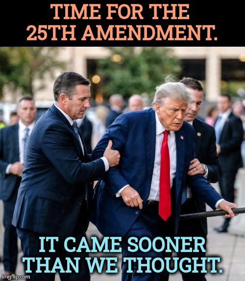 Sick. | Time for the 
25th amendment. It came sooner than we thought. | image tagged in trump desperately ill 25th amendment rest home in the country,trump,sick,insane,crazy | made w/ Imgflip meme maker