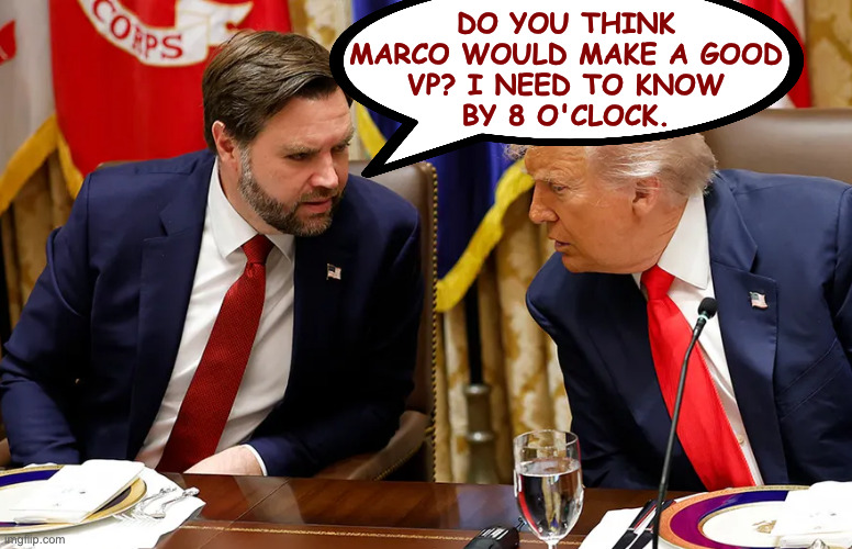 And just like that, they 25 you. | do you think
marco would make a good
vp? i need to know
by 8 o'clock. | image tagged in vance and trump talking,memes,and just like that | made w/ Imgflip meme maker