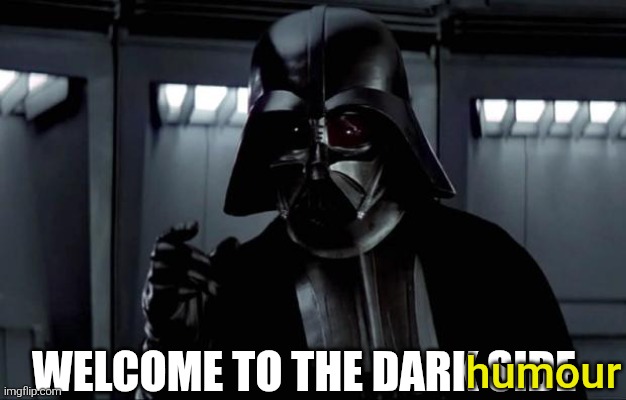 Darth Vader | welcome to the dark side humour | image tagged in darth vader | made w/ Imgflip meme maker