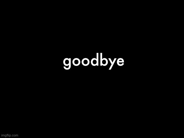 i love you guys | goodbye | made w/ Imgflip meme maker