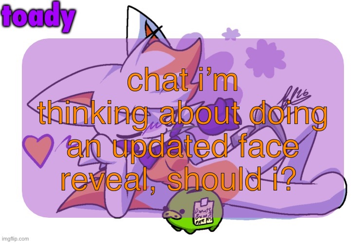 i hate the way i look | chat i’m thinking about doing an updated face reveal, should i? | image tagged in toady lolbit temp | made w/ Imgflip meme maker