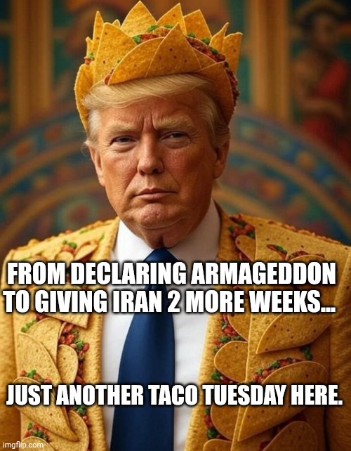 Dementia Donnie needs to be retired | From declaring Armageddon to giving Iran 2 more weeks... Just another taco Tuesday here. | image tagged in taco man trump trump always chickens out,trump unfit unqualified dangerous,impeach trump,donald trump,taco tuesday | made w/ Imgflip meme maker