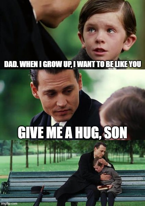 Asian be like | Dad. when i grow uP, I want to be like you; give me a hug, son | image tagged in memes,finding neverland | made w/ Imgflip meme maker