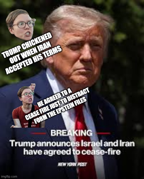Trump Chickened out when IRAN accepted his terms He agreed to a cease fire just to distract form the Epstein Files | made w/ Imgflip meme maker