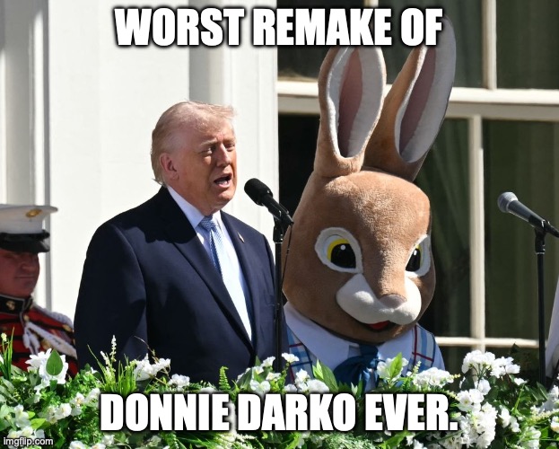 Gary Jules' Mad World is a fitting soundtrack | worst remake of; donnie Darko ever. | image tagged in trump easter 2026 rabbit bunny,donald trump,trump unfit unqualified dangerous,impeachment,dementia | made w/ Imgflip meme maker