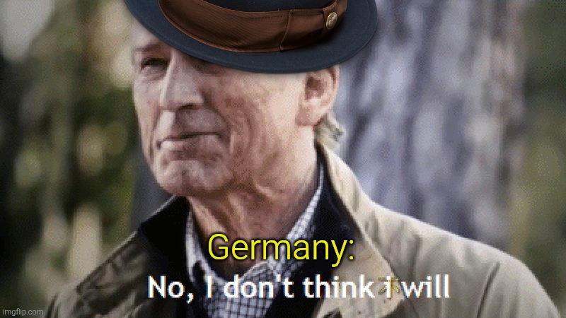 No, i dont think i will | Germany: | image tagged in no i dont think i will | made w/ Imgflip meme maker
