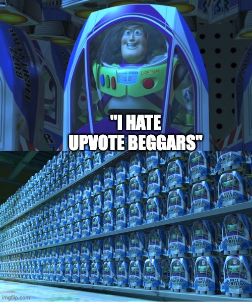 hating of upvote beggars be like (i am not for or against them in any way) | "i hate upvote beggars" | image tagged in buzz lightyear clones,upvote beggars,upvotes,upvote begging | made w/ Imgflip meme maker