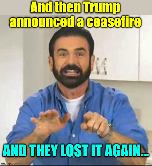 but wait there's more | And then Trump announced a ceasefire And they lost it again... | image tagged in but wait there's more | made w/ Imgflip meme maker