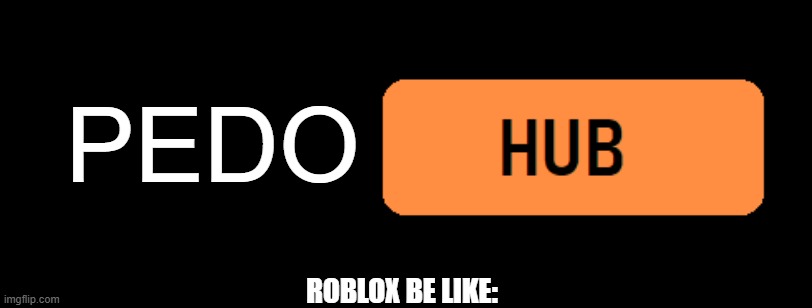 *Something* Hub | pedo roblox be like: | image tagged in something hub | made w/ Imgflip meme maker