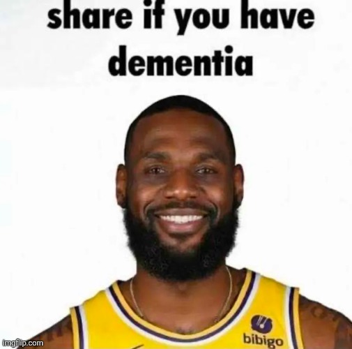 share if you have dementia | image tagged in share if you have dementia | made w/ Imgflip meme maker