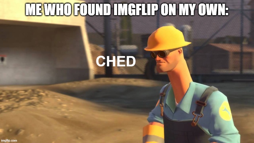 nope.avi engineer | me who found imgflip on my own: ched | image tagged in nope avi engineer | made w/ Imgflip meme maker