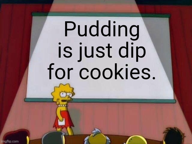 Pudding Is Dip for Cookies | Pudding is just dip for cookies. | image tagged in lisa simpson's presentation | made w/ Imgflip meme maker