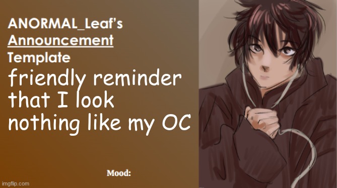 ANORMAL_Leaf Announcement Template | friendly reminder that I look nothing like my OC | image tagged in anormal_leaf announcement template | made w/ Imgflip meme maker