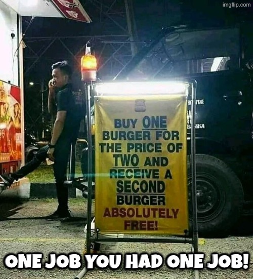 Wait What? | One job you had one job! | image tagged in you had one job,sign fail,task failed successfully,rip off,duhhh dumbass,dafuq did i just read | made w/ Imgflip meme maker