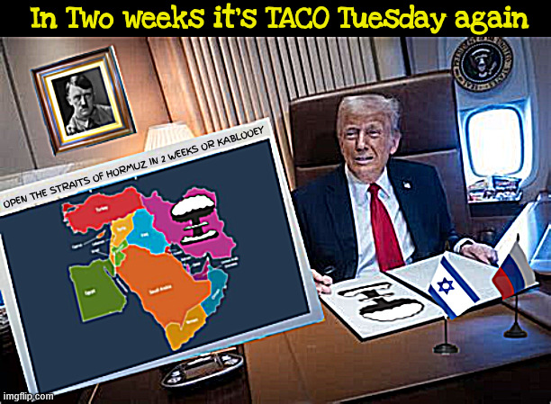 In Two weeks it's TACO Tuesday again | In Two weeks it's TACO Tuesday again; Open the Straits of Hormuz in 2 weeks or Kablooey | image tagged in in two weeks it's taco tuesday again,nukes for dummies,trump loses the war like we expected,didn't get the oil but got the debt | made w/ Imgflip meme maker