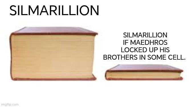 And threw away the key | Silmarillion; Silmarillion if Maedhros locked up his brothers in some cell. | image tagged in big book small book,silmarillion,tolkien,maedhros,lord of the rings,elves | made w/ Imgflip meme maker