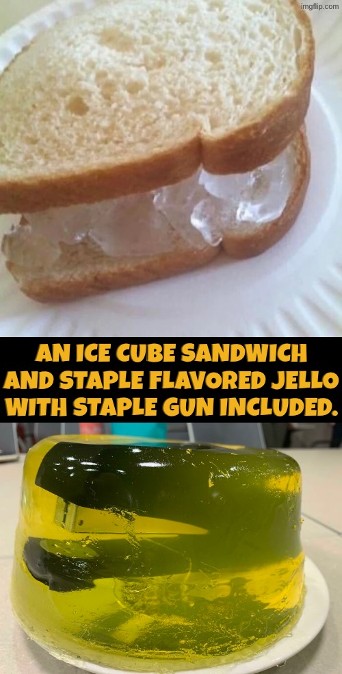 Ice Cube Sandwich And Staple Jello | An ice cube sandwich and staple flavored jello with staple gun included. | image tagged in cursed images,what a terrible day to have eyes,sandwich,jello,excuse me wtf,unsee juice | made w/ Imgflip meme maker