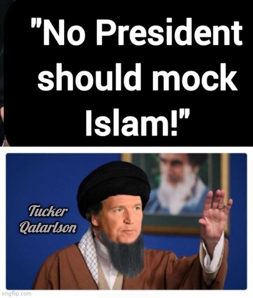 Why nobody in their right mind listens to Tuck | Tucker
Qatarlson | image tagged in tucker qatarlson,arab | made w/ Imgflip meme maker
