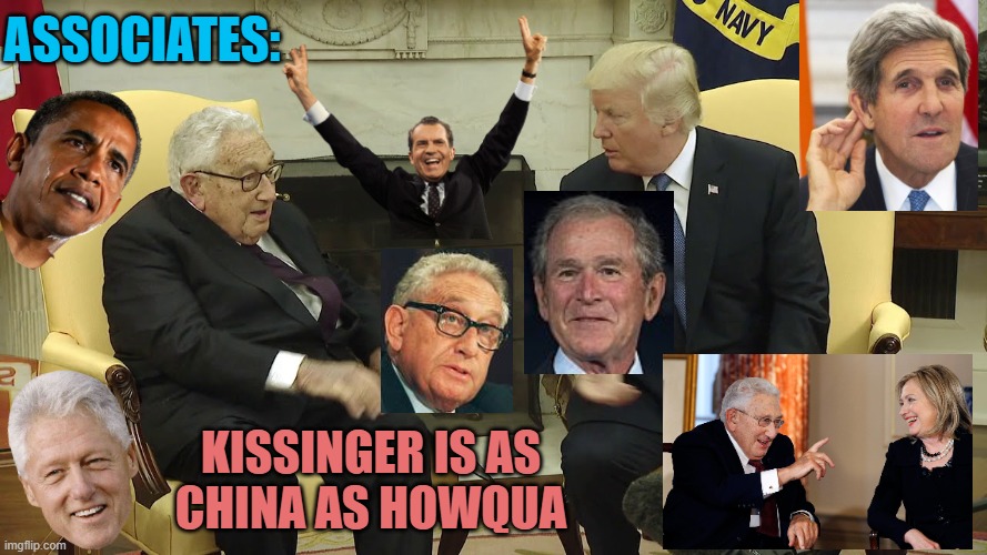 associates: Kissinger is as
China as howqua | image tagged in kissinger trump | made w/ Imgflip meme maker