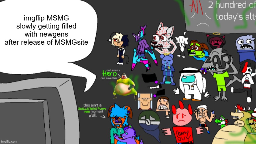 MSmg bad news | imgflip MSMG slowly getting filled with newgens after release of MSMGsite | image tagged in msmg bad news | made w/ Imgflip meme maker