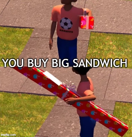 Toy Story Present Kid | you buy big sandwich | image tagged in toy story present kid | made w/ Imgflip meme maker