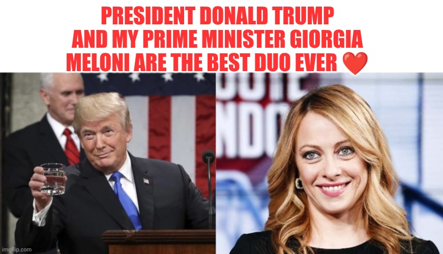❤️ | President Donald Trump and my prime minister Giorgia Meloni are the best duo ever ❤️ | image tagged in trump cheers,giorgia meloni | made w/ Imgflip meme maker