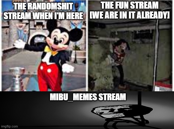 mickey mouse in disneyland | the fun stream [we are in it already]; the randomshit stream when i'm here; MIBU_memes stream | image tagged in mickey mouse in disneyland,random,what the fuck,fun stream,randomshit stream | made w/ Imgflip meme maker