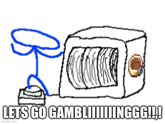 Gamblecore | LETS GO GAMBLIIIIIIINGGG!!,! | image tagged in gamblecore | made w/ Imgflip meme maker