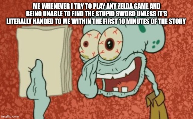 Exhausted Squidward | Me whenever I try to play any zelda game and being unable to find the stupid sword unless it's literally handed to me within the first 10 minutes of the story | image tagged in exhausted squidward,zelda,frustration | made w/ Imgflip meme maker
