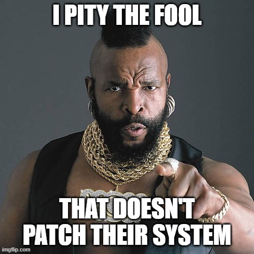 Mr T Pity The Fool Meme | I pity the fool; that doesn't patch their system | image tagged in memes,mr t pity the fool | made w/ Imgflip meme maker