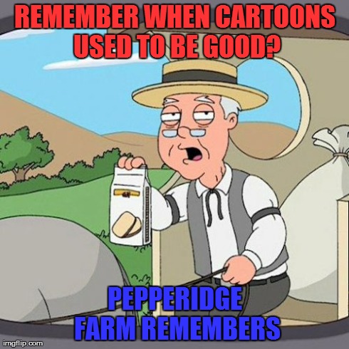 Pepperidge Farm Remembers | REMEMBER WHEN CARTOONS USED TO BE GOOD? PEPPERIDGE FARM REMEMBERS | image tagged in memes,pepperidge farm remembers,cartoon,cartoons | made w/ Imgflip meme maker