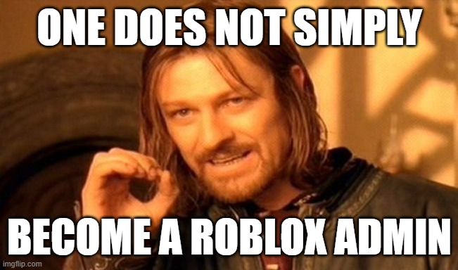 n | ONE DOES NOT SIMPLY; become a roblox admin | image tagged in memes,one does not simply | made w/ Imgflip meme maker
