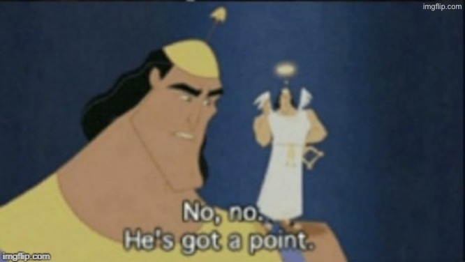 no no hes got a point | image tagged in no no hes got a point | made w/ Imgflip meme maker
