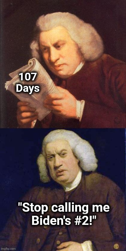 Dafuq did I just read | 107
Days; "Stop calling me
Biden's #2!" | image tagged in dafuq did i just read,memes,107 days,kamala harris,democrats,stop calling me biden's number 2 | made w/ Imgflip meme maker