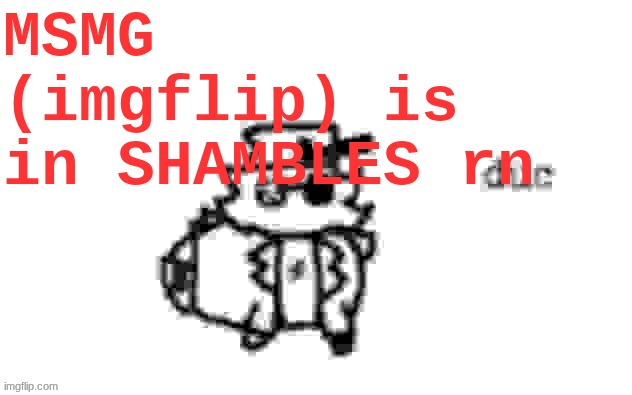 msmgsite better | MSMG (imgflip) is in SHAMBLES rn | image tagged in ducc's loaf temp v3 | made w/ Imgflip meme maker