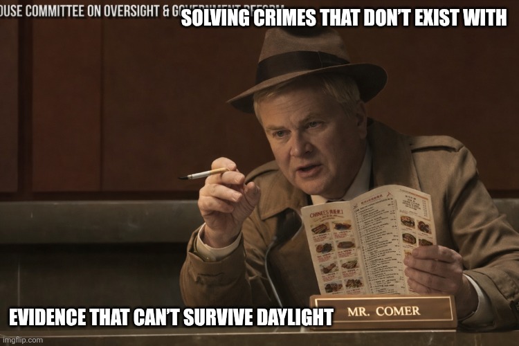 Detective James Comer | solving crimes that don’t exist with; evidence that can’t survive daylight | image tagged in james comer,useless,gas bag,kentucky,fried chicken | made w/ Imgflip meme maker