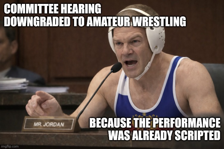 WrestleMania: Capitol Edition.l | Committee hearing downgraded to amateur wrestling; because the performance was already scripted | image tagged in jim jordan,gym,russian asset,idiot,ohio | made w/ Imgflip meme maker