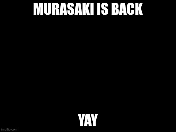 murasaki is back; YAY | image tagged in my name is 10 inch bob | made w/ Imgflip meme maker